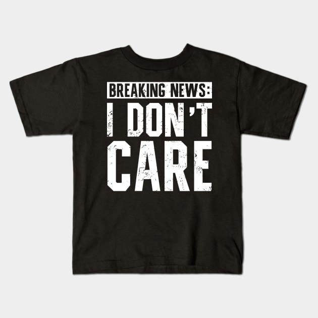 Funny Saying Breaking News I Don't Care Kids T-Shirt by TeeTypo